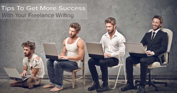 Tips To Get More Success With Your Freelance Writing - Writer's Life.Org